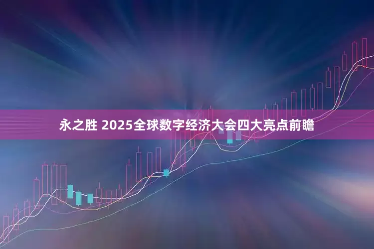 永之胜 2025全球数字经济大会四大亮点前瞻